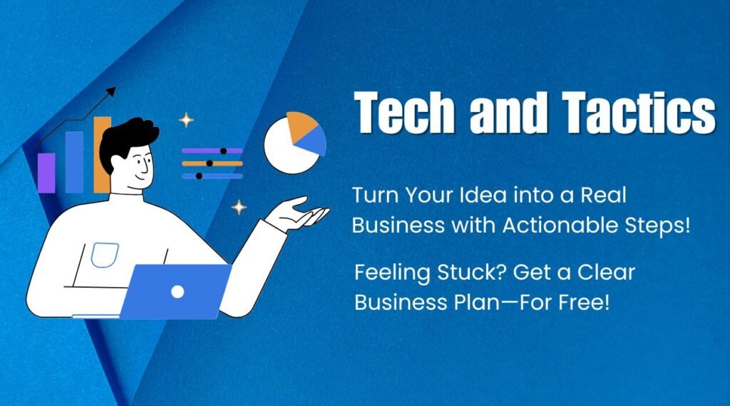 a guy with background of graphs and a Tech and Tactics slogan with Turn Your Idea into a Real Business with Actionable Steps!, Feeling Stuck? Get a Clear Business Plan—For Free!